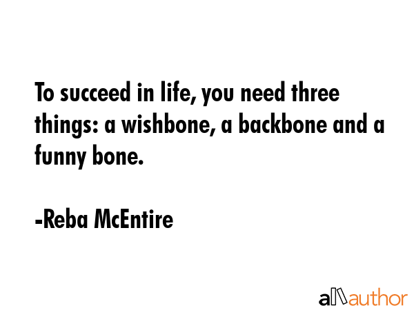 To succeed in life, you need three things: a wishbone, a backbone and a funny bone. - Reba McEntire Quote GIF