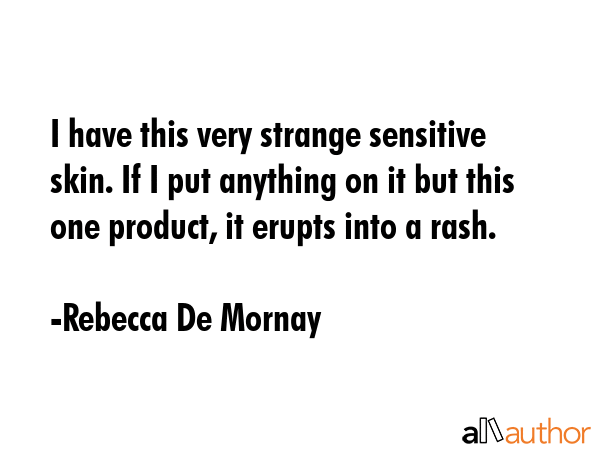 I have this very strange sensitive skin. If I put anything on it but this one product, it erupts... - Rebecca De Mornay Quote GIF