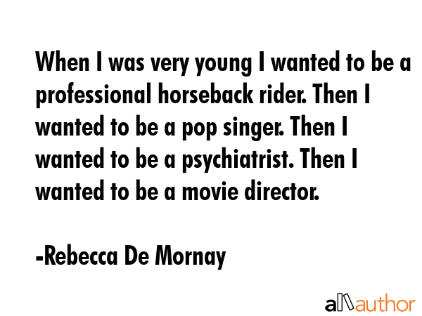 When I was very young I wanted to be a professional horseback rider. Then I wanted to be a pop... - Rebecca De Mornay Quote GIF