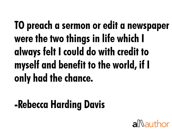 TO preach a sermon or edit a newspaper were the two things in life which I always felt I could do... - Rebecca Harding Davis Quote GIF