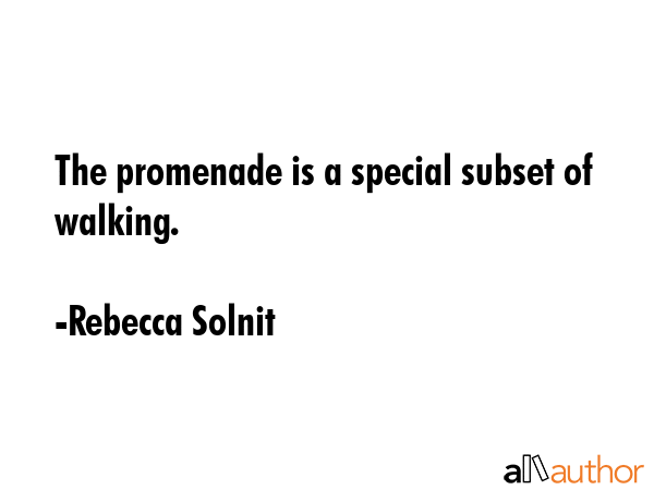 The promenade is a special subset of walking. - Rebecca Solnit Quote