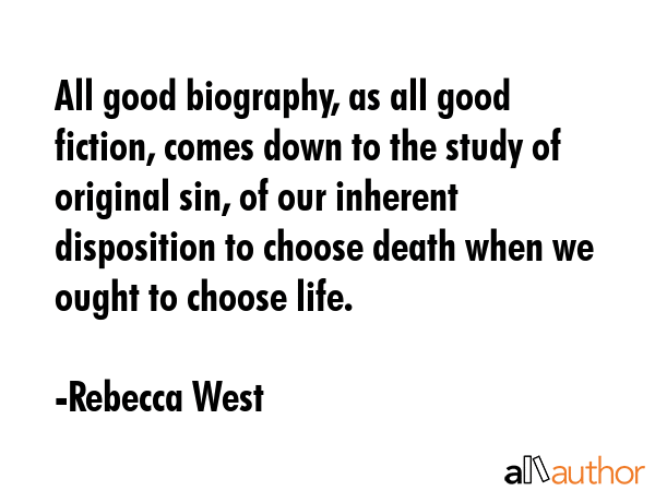 All good biography, as all good fiction, comes down to the study of original sin, of our inherent... - Rebecca West Quote GIF