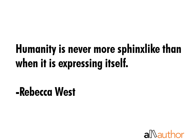 Humanity is never more sphinxlike than when it is expressing itself. - Rebecca West Quote GIF