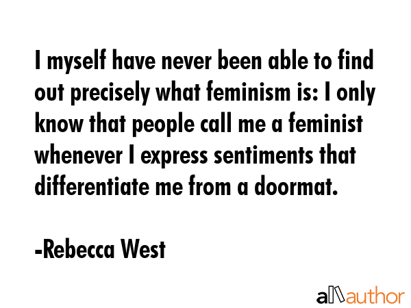 I myself have never been able to find out precisely what feminism is: I only know that people call... - Rebecca West Quote GIF