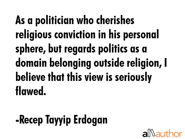 As a politician who cherishes religious conviction in his personal sphere, but regards politics as... - Recep Tayyip Erdogan Quote GIF