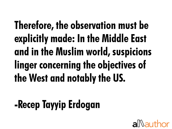 Therefore, the observation must be explicitly made: In the Middle East and in the Muslim world,... - Recep Tayyip Erdogan Quote GIF