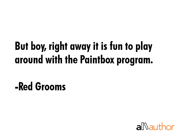 But boy, right away it is fun to play around with the Paintbox program. - Red Grooms Quote GIF