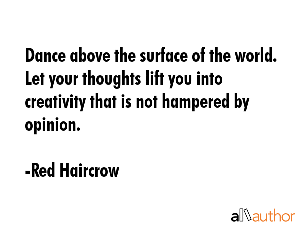 Dance above the surface of the world. Let your thoughts lift you into creativity that is not... - Red Haircrow Quote GIF