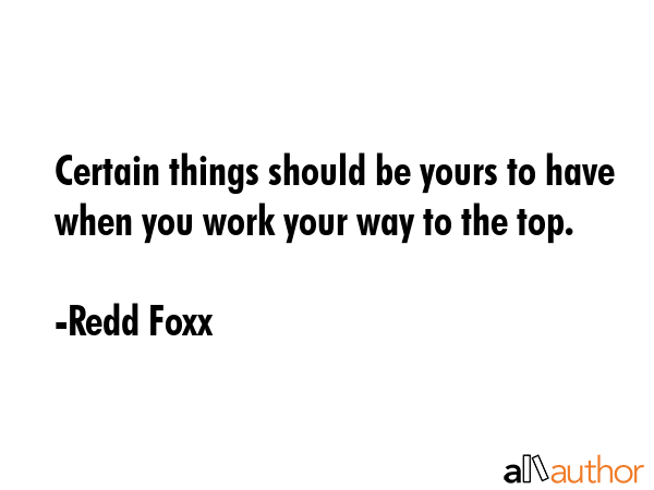 Certain things should be yours to have when you work your way to the top. - Redd Foxx Quote GIF