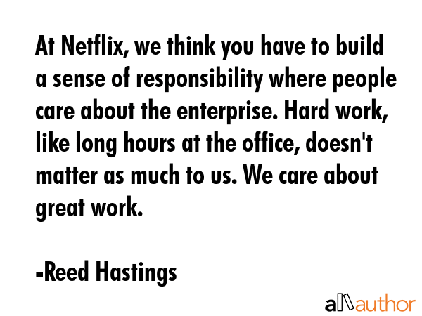 At Netflix, we think you have to build a sense of responsibility where people care about the... - Reed Hastings Quote GIF