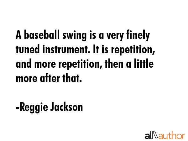 A baseball swing is a very finely tuned instrument. It is repetition, and more repetition, then a... - Reggie Jackson Quote GIF