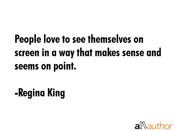 People love to see themselves on screen in a way that makes sense and seems on point. - Regina King Quote GIF