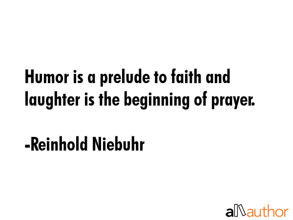Humor is a prelude to faith and laughter is the beginning of prayer. - Reinhold Niebuhr Quote GIF