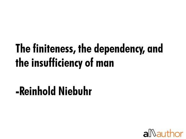 The finiteness, the dependency, and the insufficiency of man - Reinhold Niebuhr Quote GIF