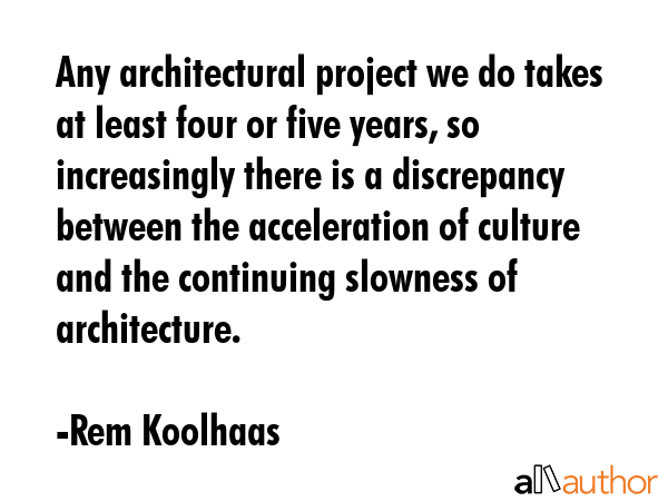 Any architectural project we do takes at least four or five years, so increasingly there is a... - Rem Koolhaas Quote GIF