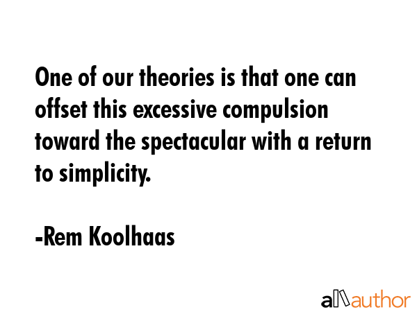 One of our theories is that one can offset this excessive compulsion toward the spectacular with a... - Rem Koolhaas Quote GIF