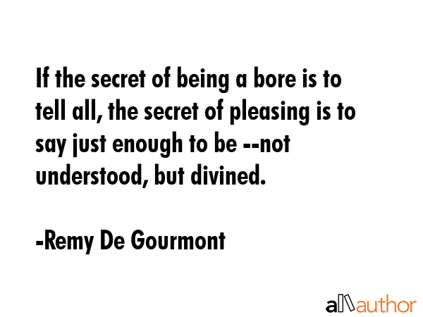 If the secret of being a bore is to tell all, the secret of pleasing is to say just enough to be... - Remy De Gourmont Quote GIF