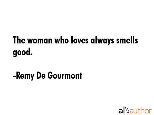 The woman who loves always smells good. - Remy De Gourmont Quote GIF