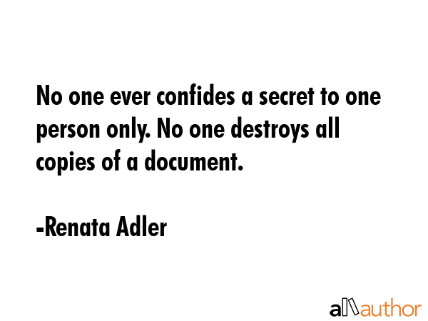No one ever confides a secret to one person only. No one destroys all copies of a document. - Renata Adler Quote GIF