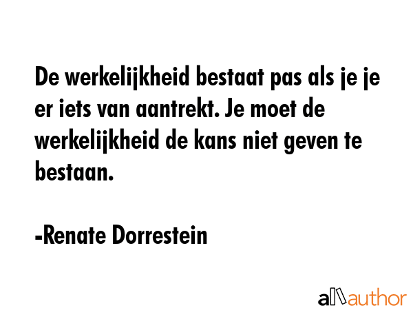 De werkelijkheid bestaat pas als je je er iets van aantrekt. Je moet de werkelijkheid de kans niet... - Renate Dorrestein Quote GIF