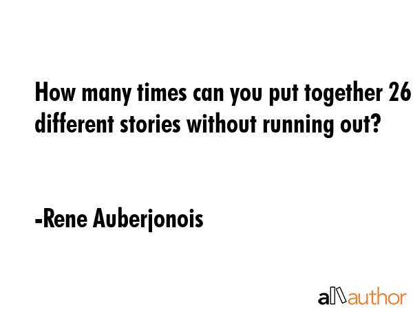 How many times can you put together 26 different stories without running out? - Rene Auberjonois Quote GIF