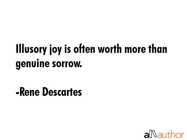 Illusory joy is often worth more than genuine sorrow. - Rene Descartes Quote GIF