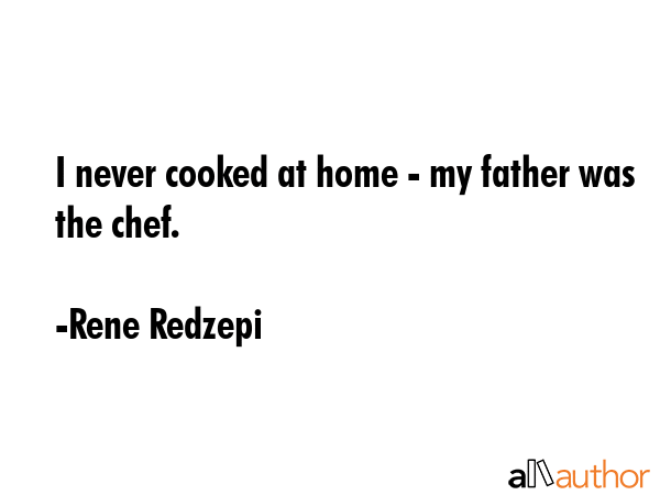 I never cooked at home - my father was the chef. - Rene Redzepi Quote GIF
