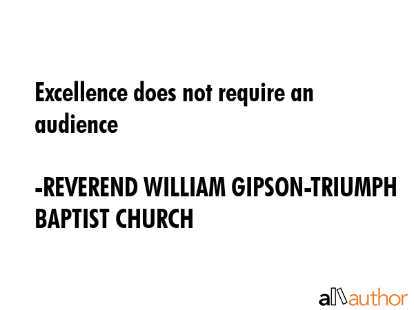 Excellence does not require an audience - REVEREND WILLIAM GIPSON-TRIUMPH BAPTIST CHURCH Quote GIF