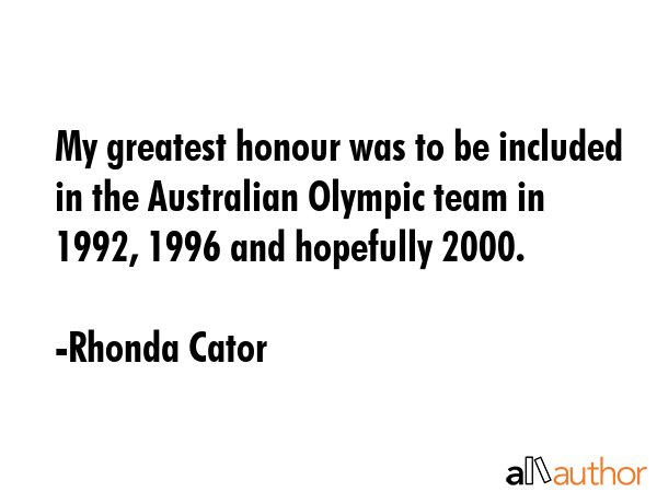 My greatest honour was to be included in the Australian Olympic team in 1992, 1996 and hopefully... - Rhonda Cator Quote GIF