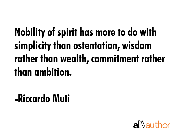 Nobility of spirit has more to do with simplicity than ostentation, wisdom rather than wealth,... - Riccardo Muti Quote GIF
