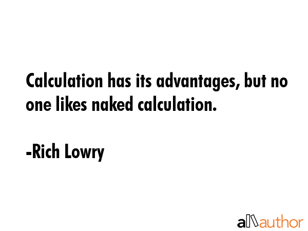 Calculation has its advantages, but no one likes naked calculation. - Rich Lowry Quote GIF