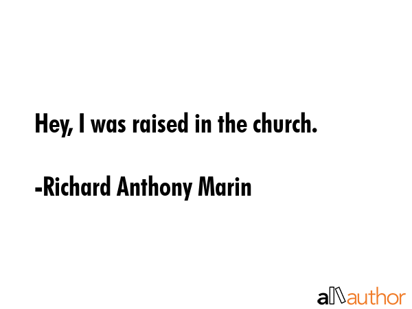 Hey, I was raised in the church. - Richard Anthony Marin Quote GIF