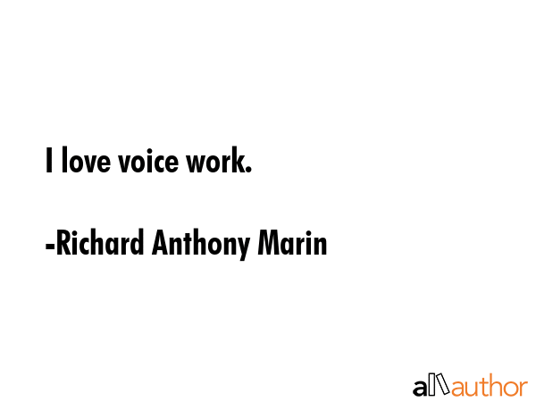 I love voice work. - Richard Anthony Marin Quote GIF