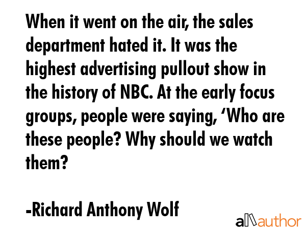When it went on the air, the sales department hated it. It was the highest advertising pullout show... - Richard Anthony Wolf Quote GIF