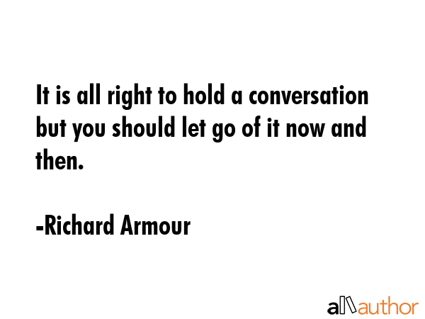 It is all right to hold a conversation but you should let go of it now and then. - Richard Armour Quote GIF