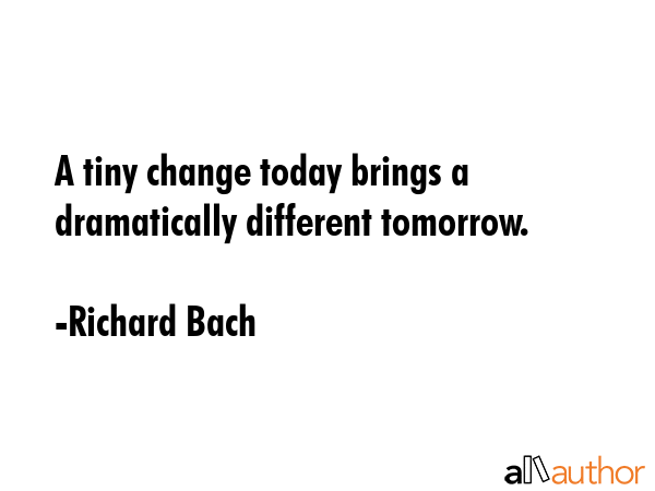 A tiny change today brings a dramatically different tomorrow. - Richard Bach Quote GIF