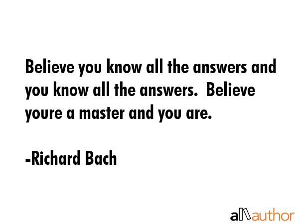Believe you know all the answers and you know all the answers.  Believe youre a master and you are. - Richard Bach Quote GIF