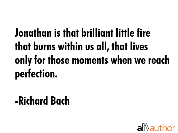 Jonathan is that brilliant little fire that burns within us all, that lives only for those moments... - Richard Bach Quote GIF