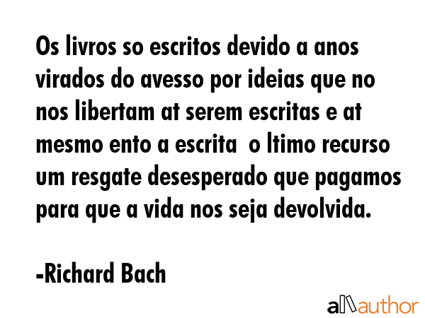 Os livros so escritos devido a anos virados do avesso por ideias que no nos libertam at serem... - Richard Bach Quote GIF