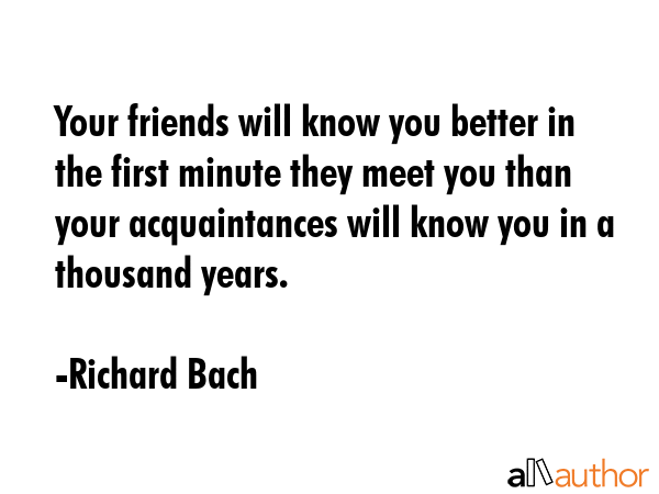 Your friends will know you better in the first minute they meet you than your acquaintances will... - Richard Bach Quote GIF