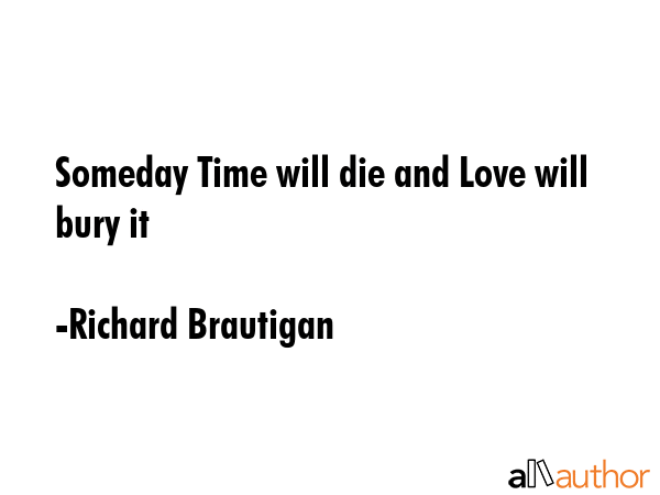 Someday Time will die and Love will bury it - Richard Brautigan Quote GIF