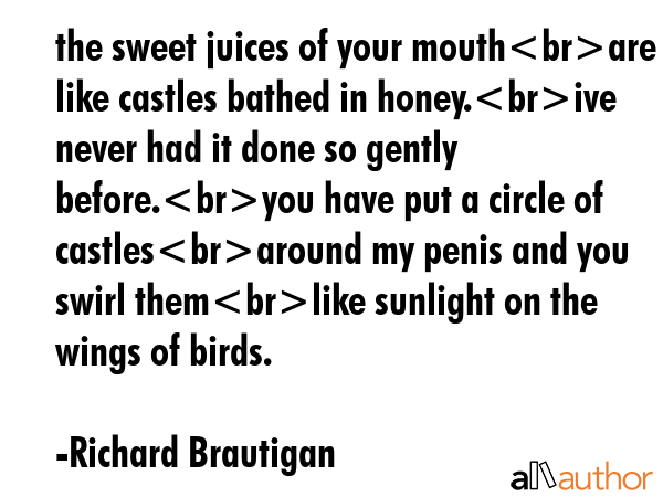 the sweet juices of your mouthare like castles bathed in honey.ive never had it done so gently... - Richard Brautigan Quote GIF