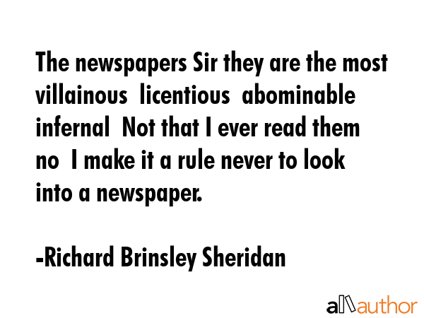 The newspapers Sir they are the most villainous  licentious  abominable  infernal  Not that I ever... - Richard Brinsley Sheridan Quote GIF