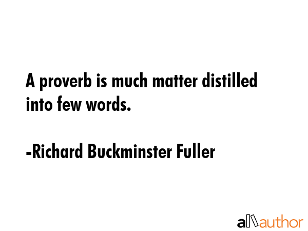 A proverb is much matter distilled into few words. - Richard Buckminster Fuller Quote GIF