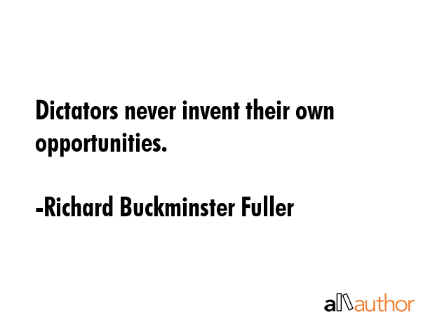 Dictators never invent their own opportunities. - Richard Buckminster Fuller Quote GIF