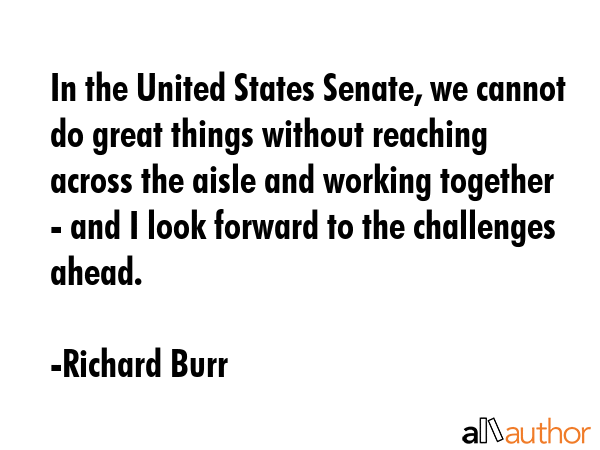 In the United States Senate, we cannot do great things without reaching across the aisle and... - Richard Burr Quote GIF