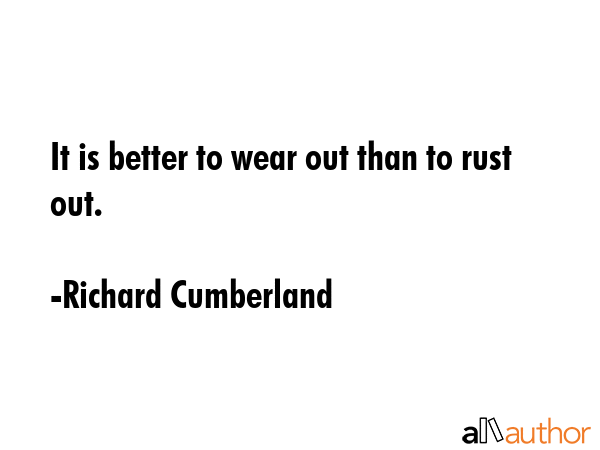 It is better to wear out than to rust out. - Richard Cumberland Quote GIF