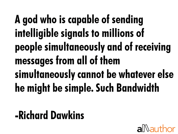 A god who is capable of sending intelligible signals to millions of people simultaneously and of... - Richard Dawkins Quote GIF