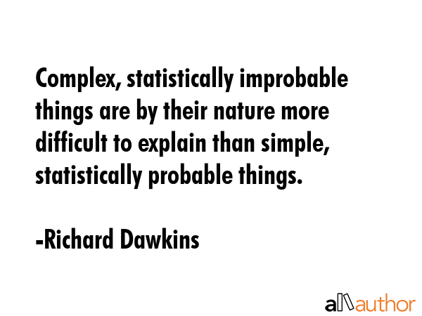 Complex, statistically improbable things are by their nature more difficult to explain than simple,... - Richard Dawkins Quote GIF