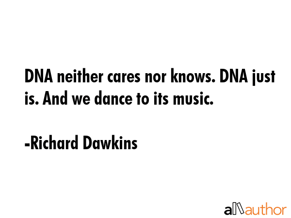 DNA neither cares nor knows. DNA just is. And we dance to its music. - Richard Dawkins Quote GIF